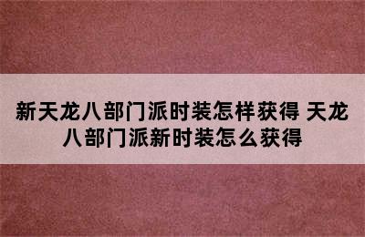 新天龙八部门派时装怎样获得 天龙八部门派新时装怎么获得